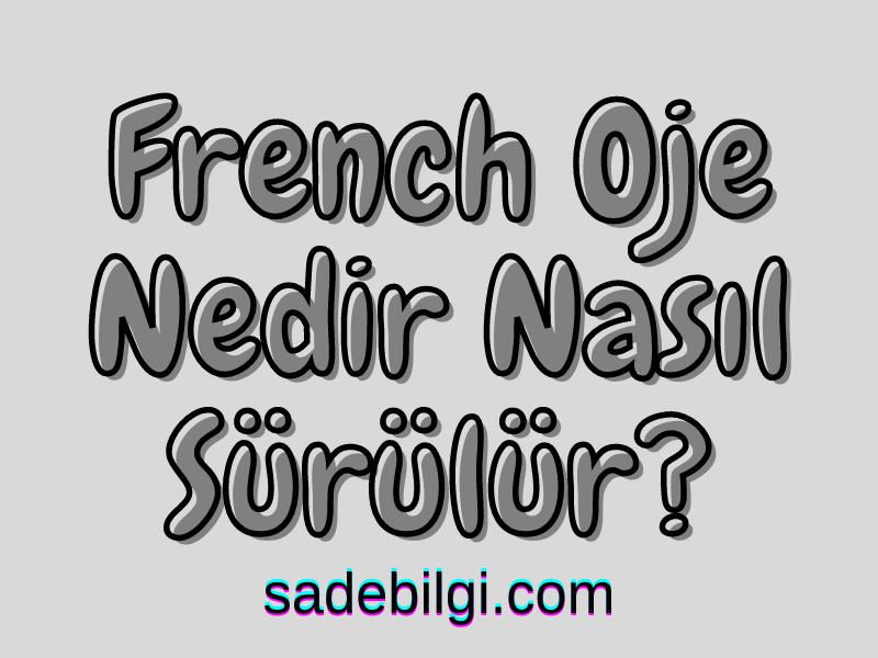 French Oje Nedir Nasıl Sürülür?