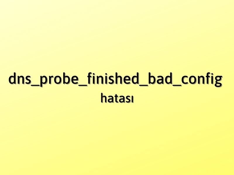 dns_probe_finished_bad_config hatası