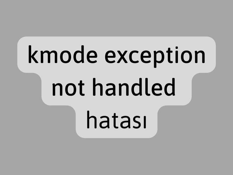 kmode_exception_not_handled hatası