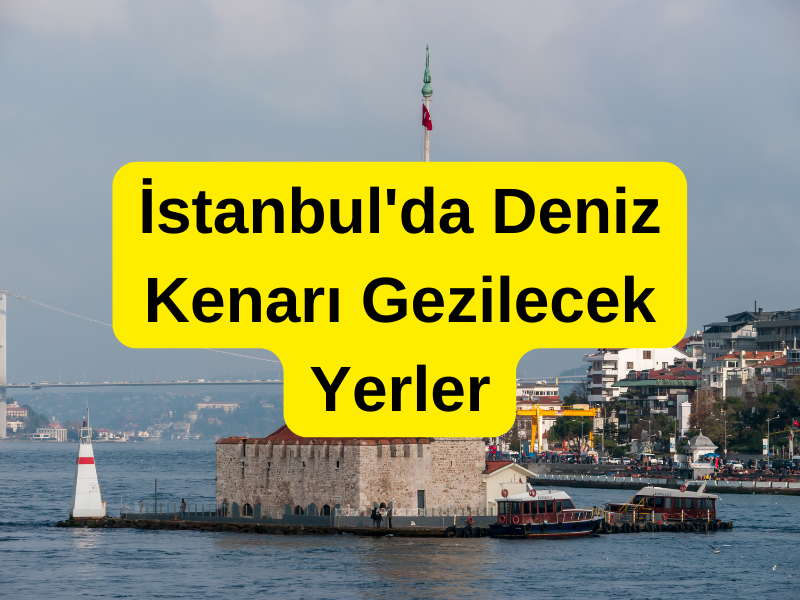 İstanbul'da Deniz Kenarı Gezilecek Yerler